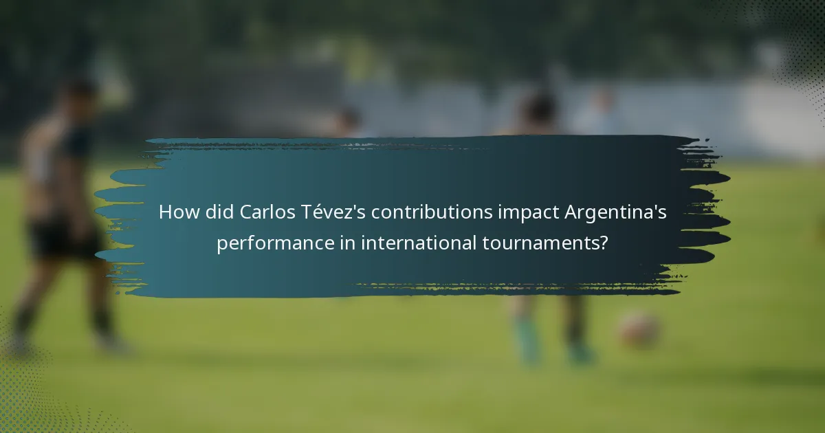How did Carlos Tévez's contributions impact Argentina's performance in international tournaments?