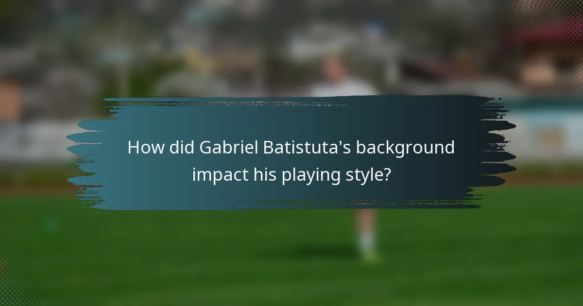 How did Gabriel Batistuta's background impact his playing style?