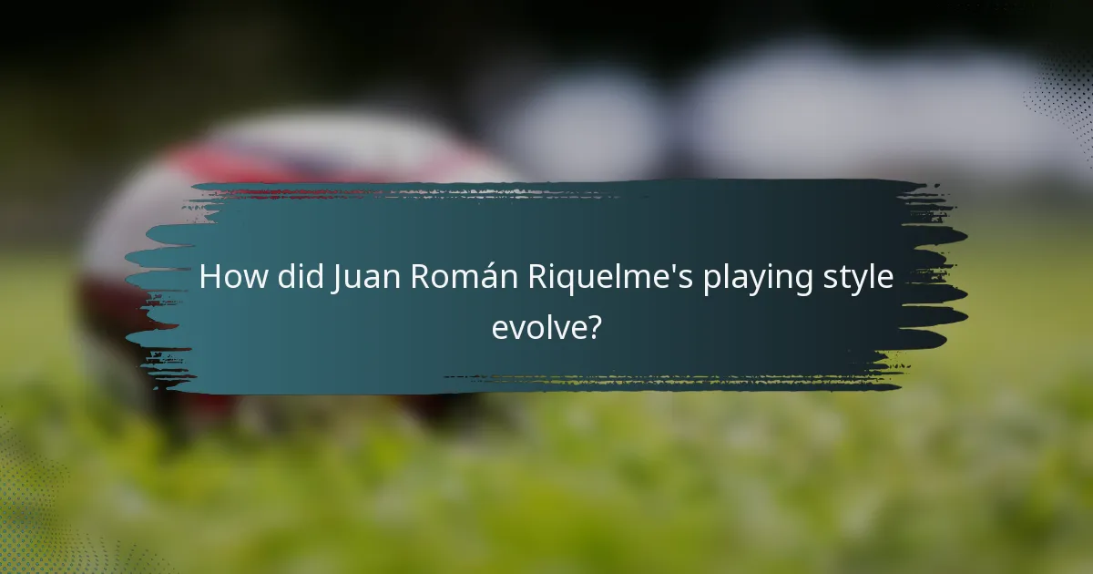 How did Juan Román Riquelme's playing style evolve?