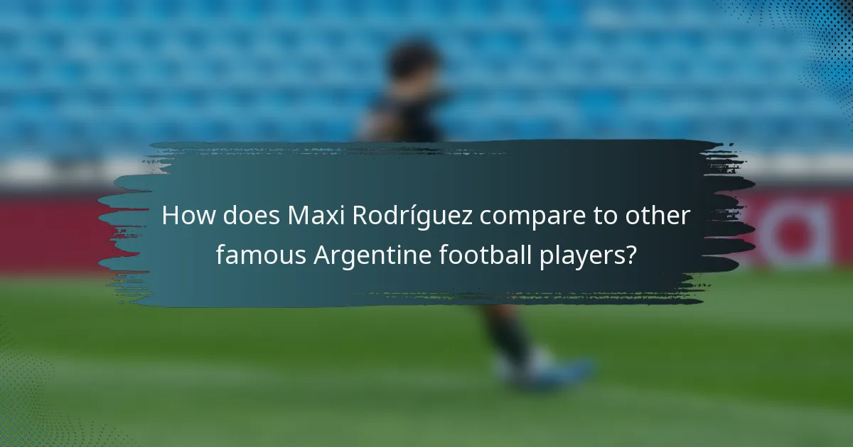 How does Maxi Rodríguez compare to other famous Argentine football players?