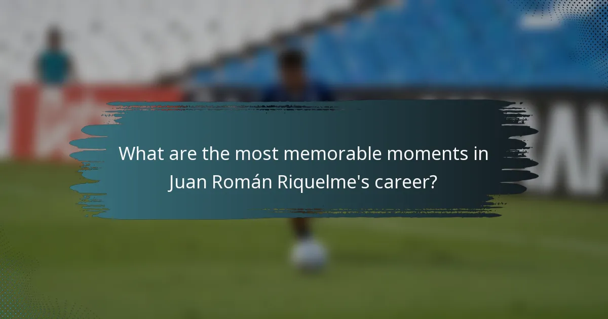 What are the most memorable moments in Juan Román Riquelme's career?