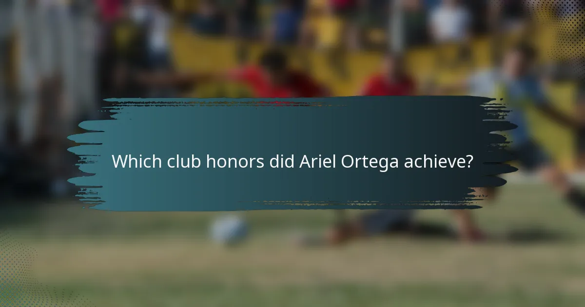 Which club honors did Ariel Ortega achieve?