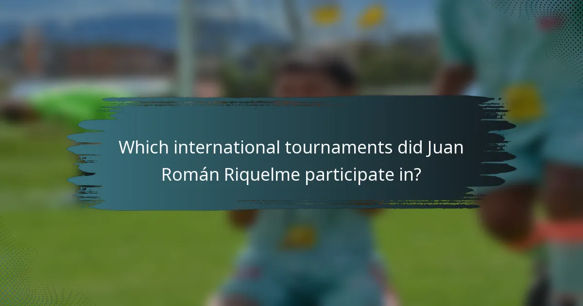 Which international tournaments did Juan Román Riquelme participate in?